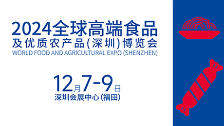 2024全球高端食品及优质农产品(深圳)博览会